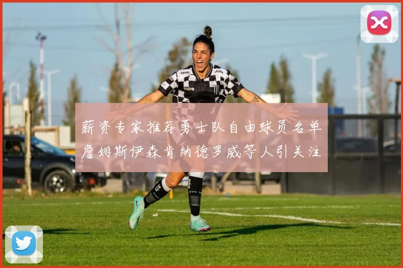 薪资专家推荐勇士队自由球员名单詹姆斯伊森肯纳德罗威等人引关注